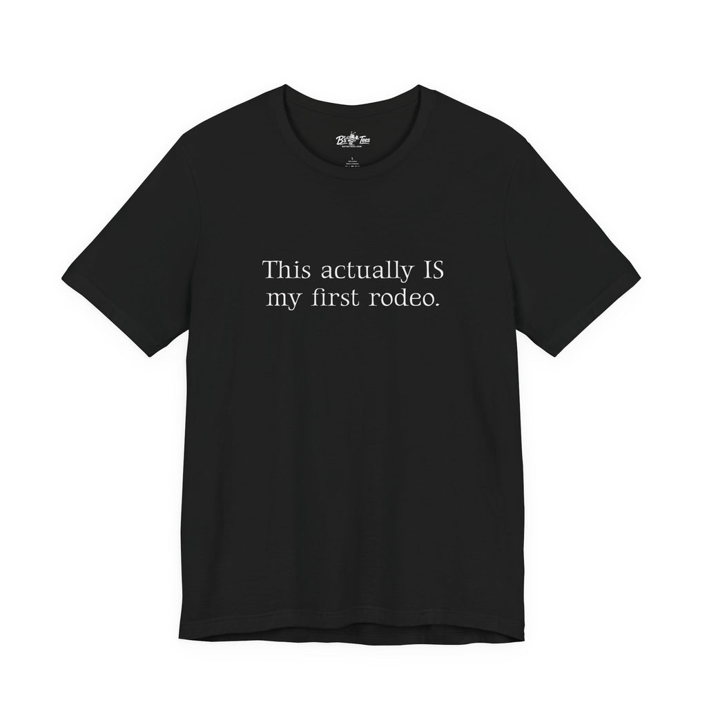 This Actually IS my first rodeo. | Minimalist Funny Premium Unisex Graphic T-Shirt