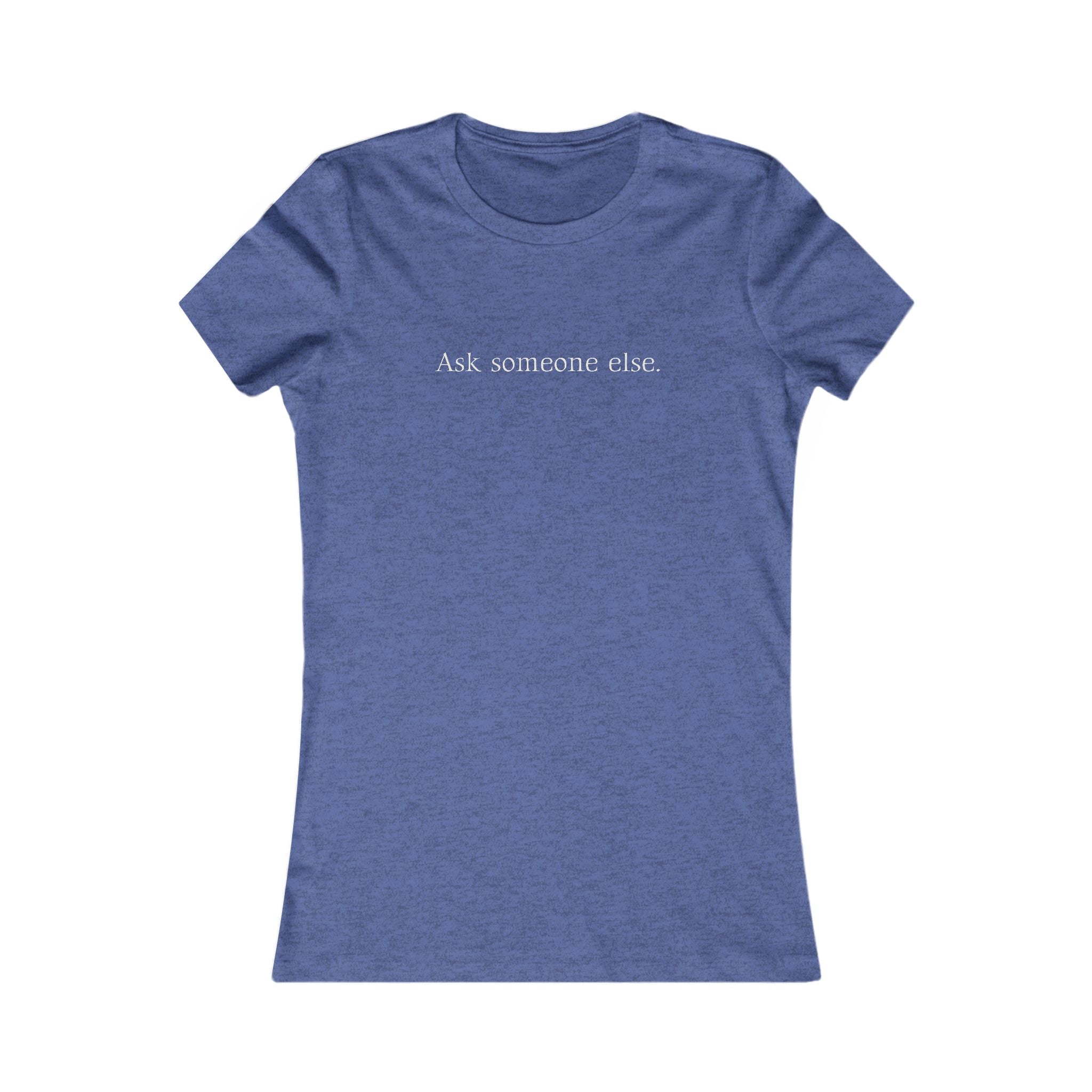 Ask Someone Else. | Women's Premium Minimalist Tee