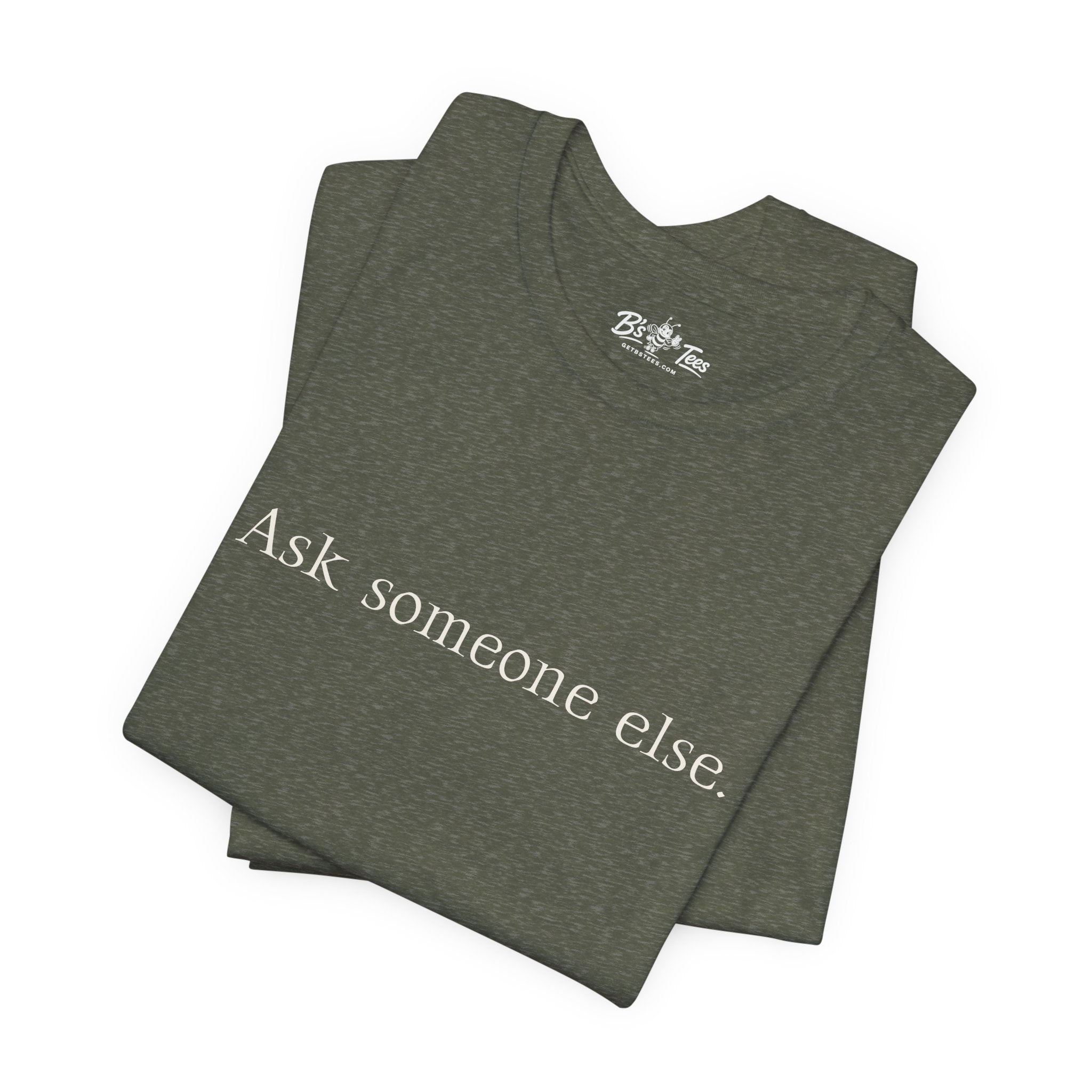 Ask Someone Else. | Minimalist Funny Premium T-Shirt | Unisex Graphic Tee