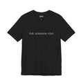 Ask Someone Else. | Minimalist Funny Premium T-Shirt | Unisex Graphic Tee