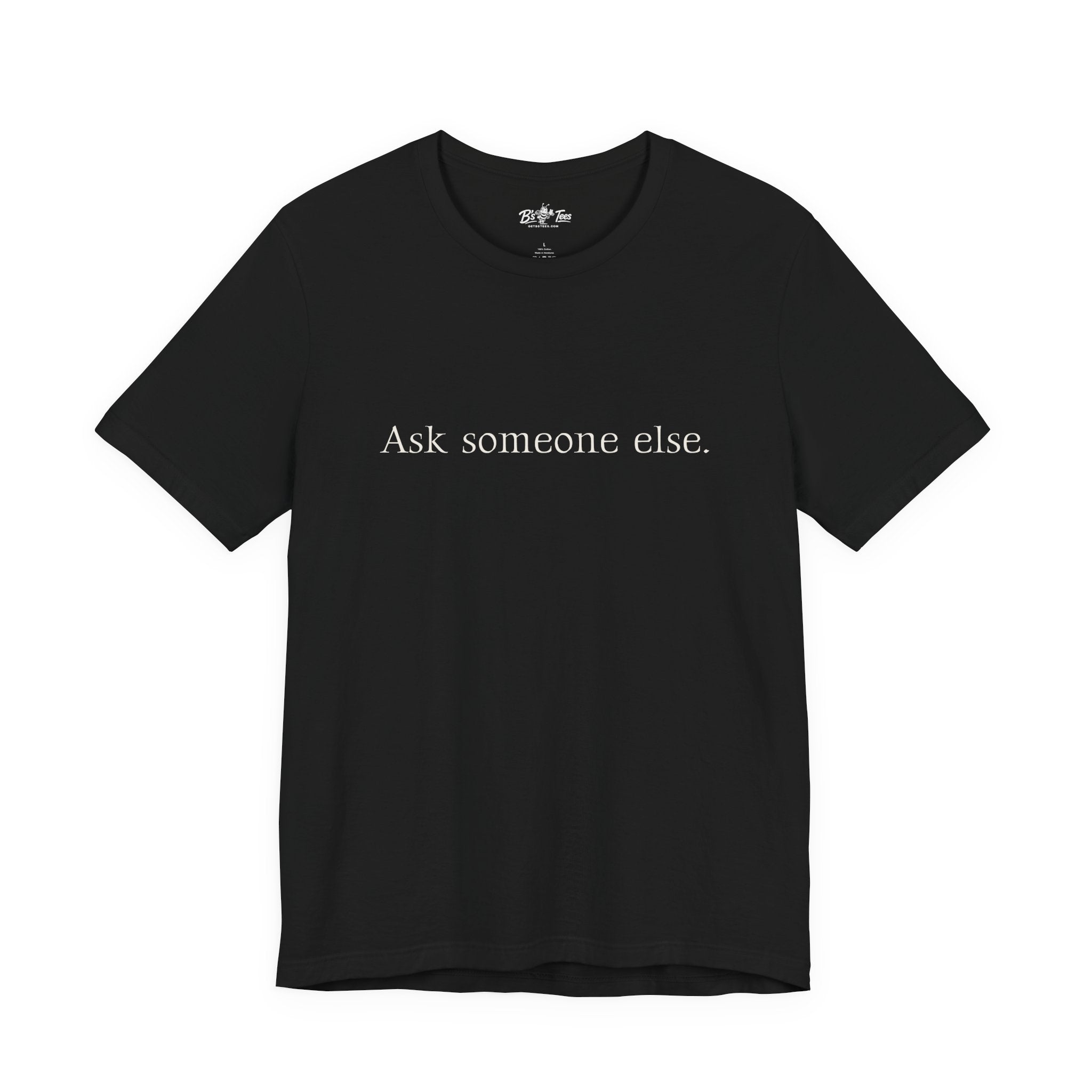 Ask Someone Else. | Minimalist Funny Premium T-Shirt | Unisex Graphic Tee