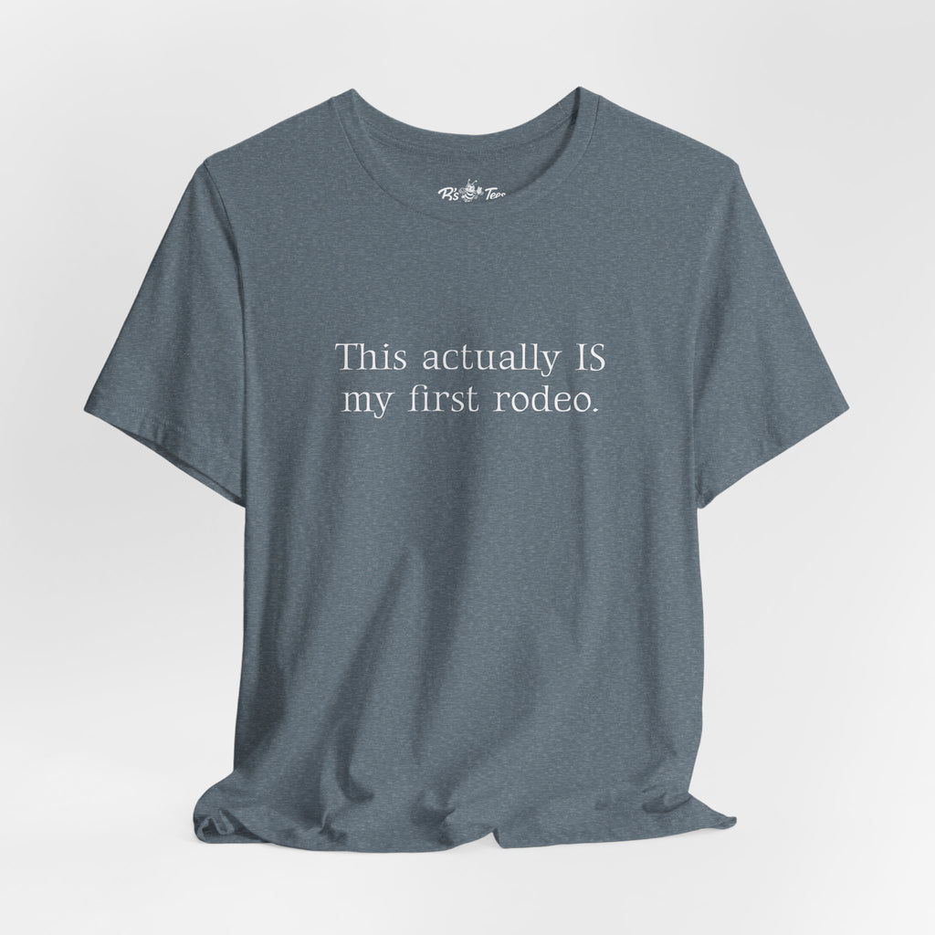 This Actually IS my first rodeo. | Minimalist Funny Premium Unisex Graphic T-Shirt