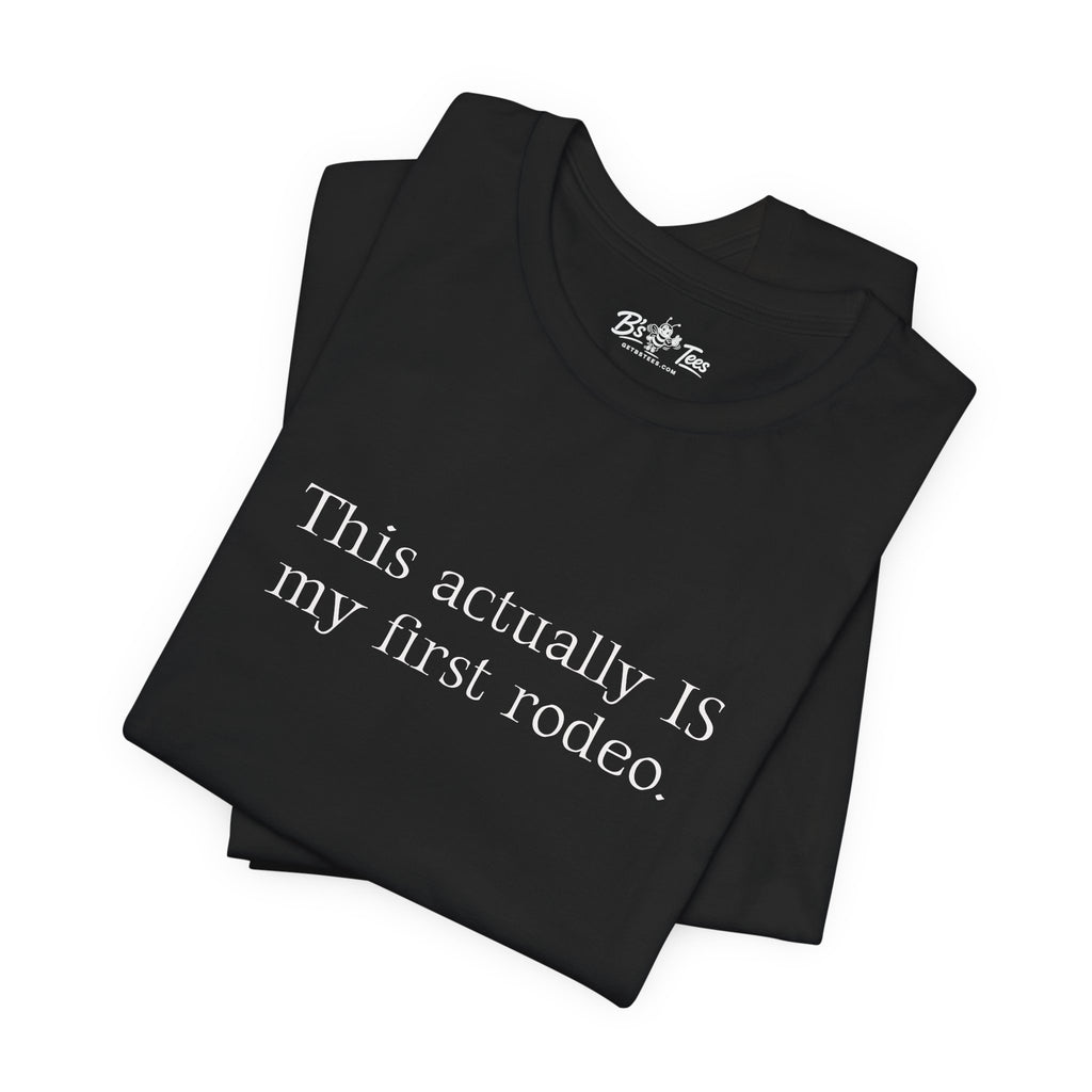 This Actually IS my first rodeo. | Minimalist Funny Premium Unisex Graphic T-Shirt