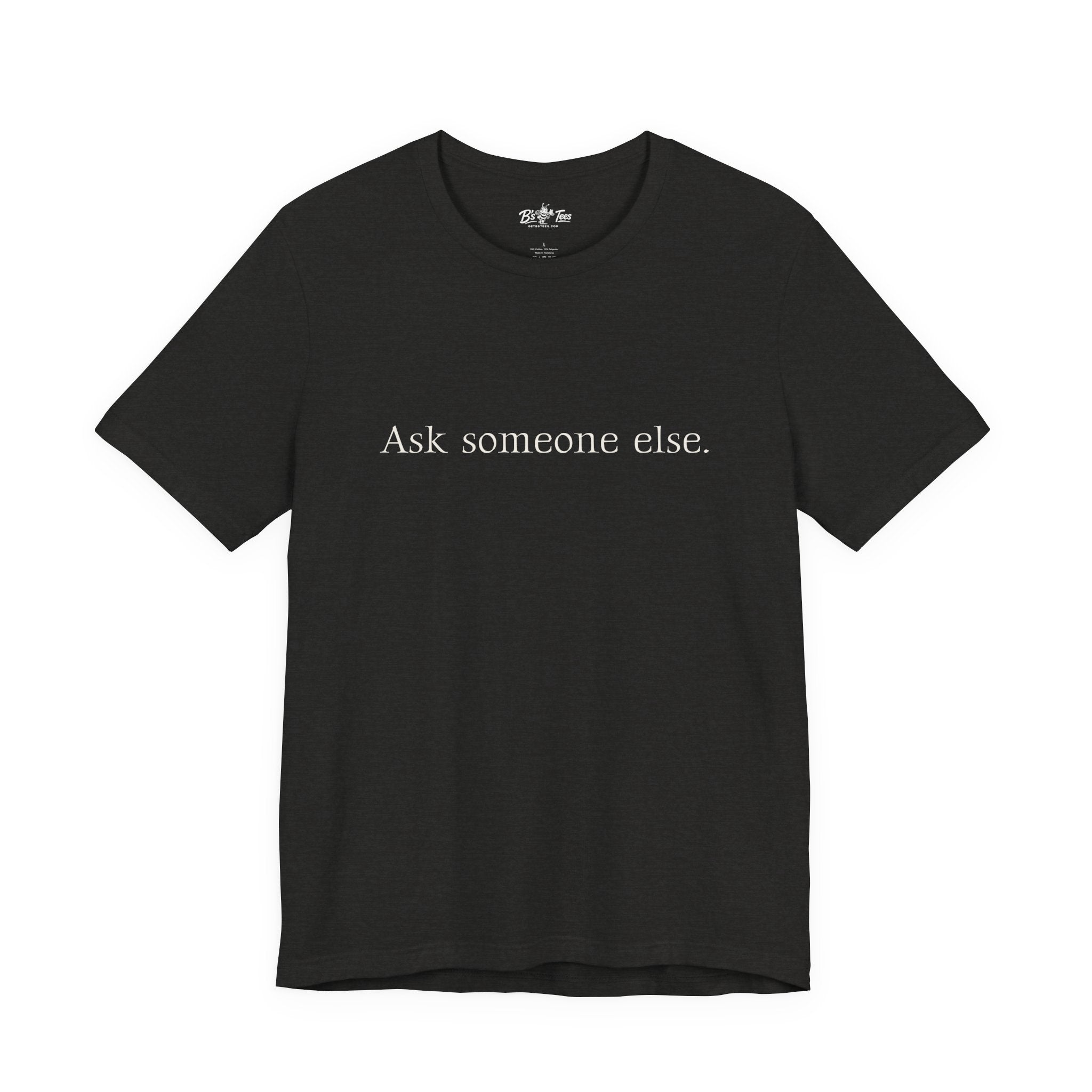Ask Someone Else. | Minimalist Funny Premium T-Shirt | Unisex Graphic Tee