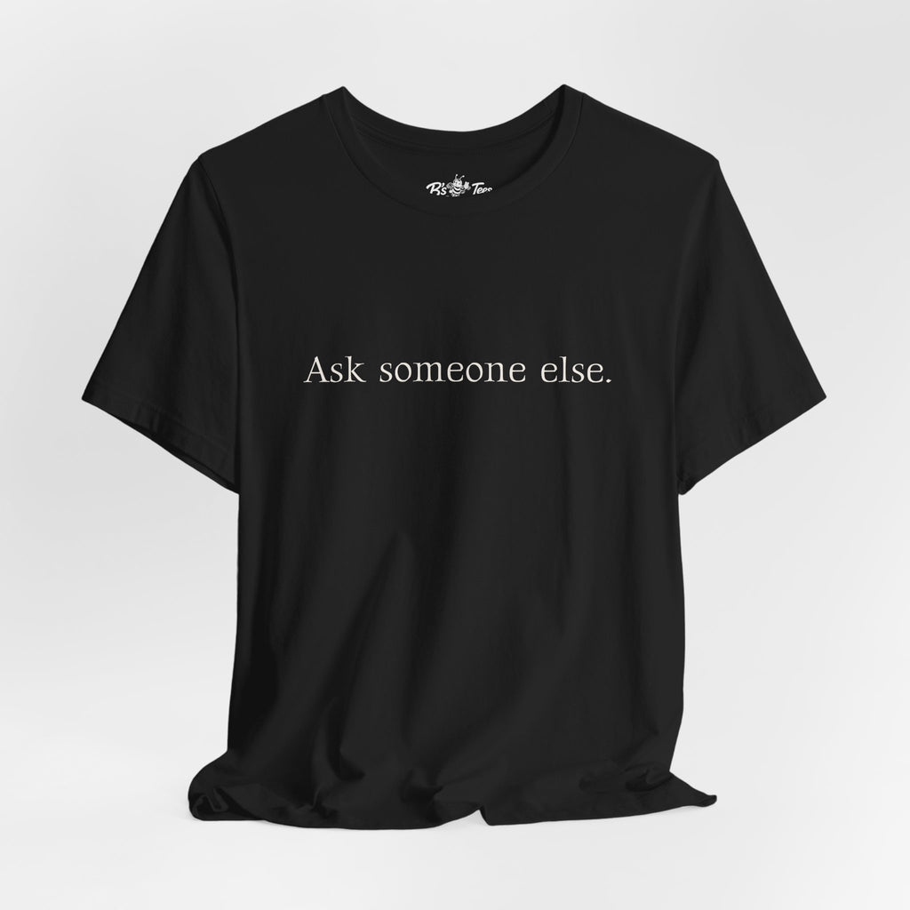 Ask Someone Else. | Minimalist Funny Premium T-Shirt | Unisex Graphic Tee