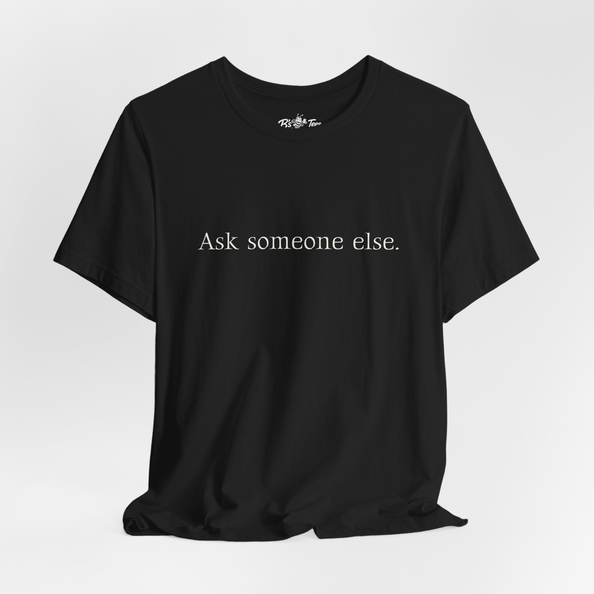 Ask Someone Else. | Minimalist Funny Premium T-Shirt | Unisex Graphic Tee