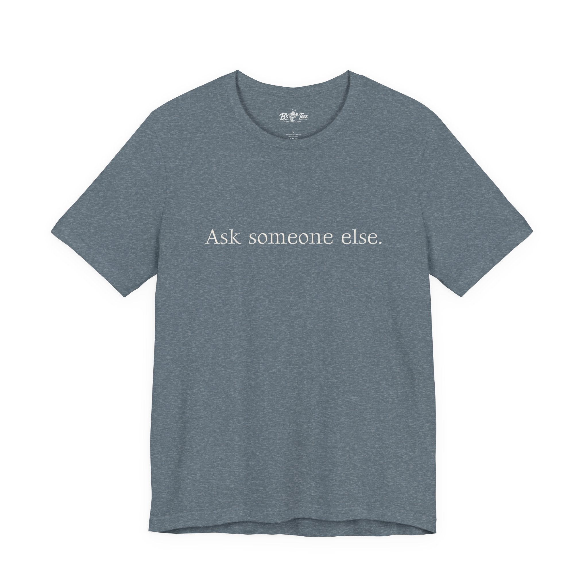 Ask Someone Else. | Minimalist Funny Premium T-Shirt | Unisex Graphic Tee
