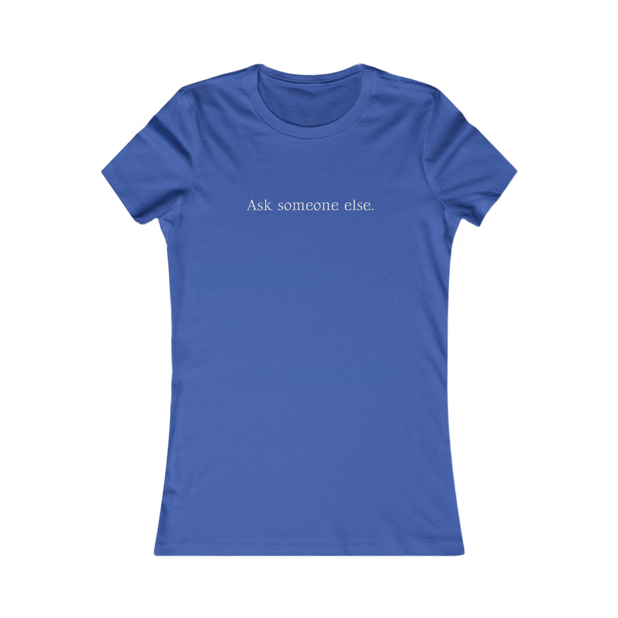 Ask Someone Else. | Women's Premium Minimalist Tee