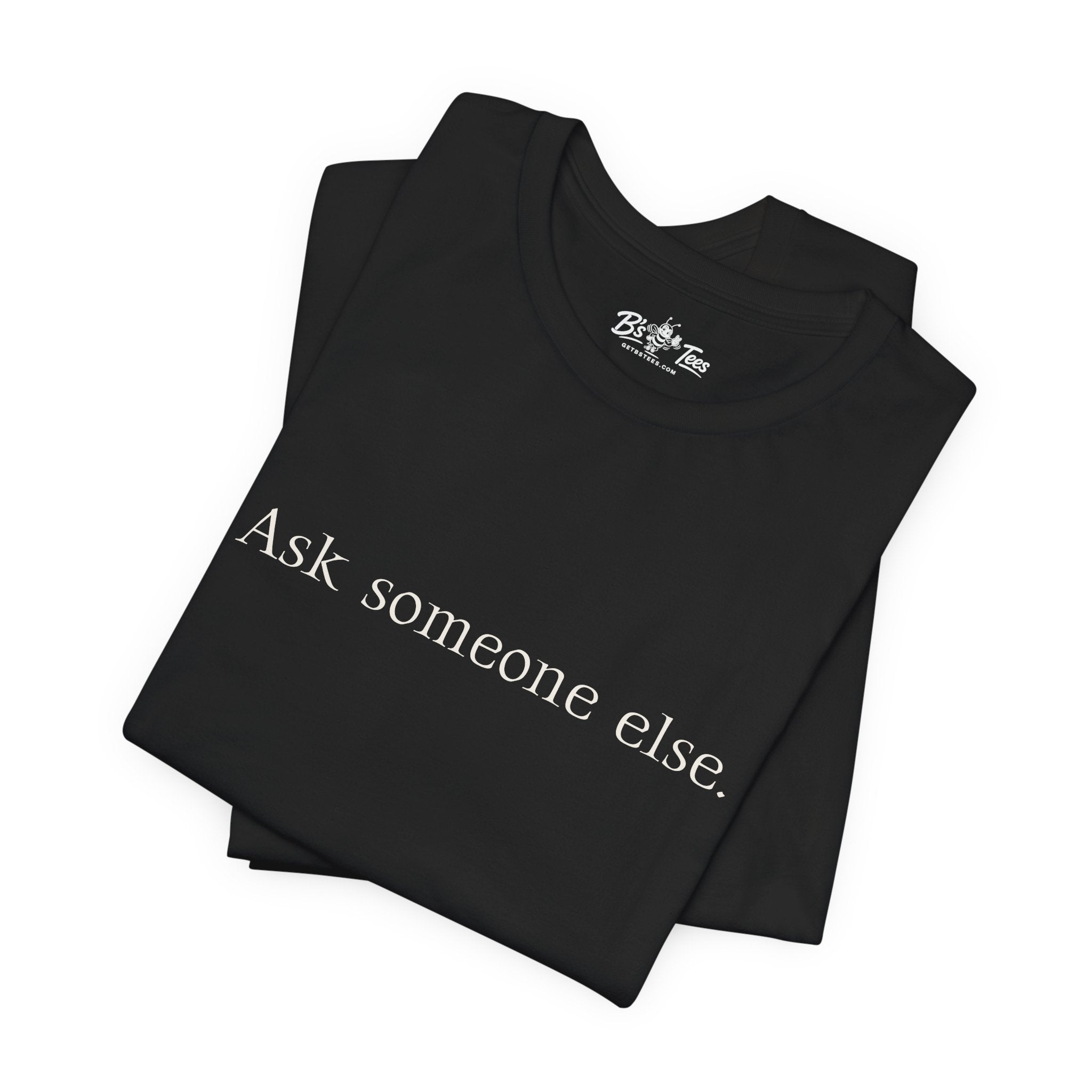Ask Someone Else. | Minimalist Funny Premium T-Shirt | Unisex Graphic Tee
